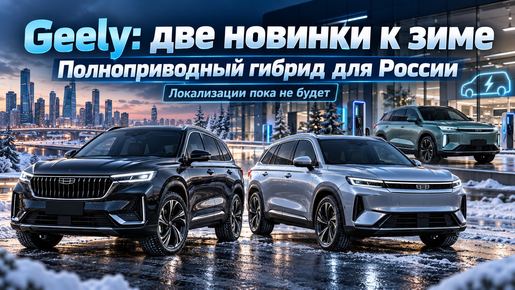 Geely готовит для России две новинки к зиме и полноприводный гибрид, но локализацию не планирует